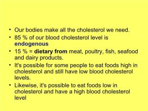 • Our Bodies Make All the Cholesterol We Need. • 85 % of Our Blood