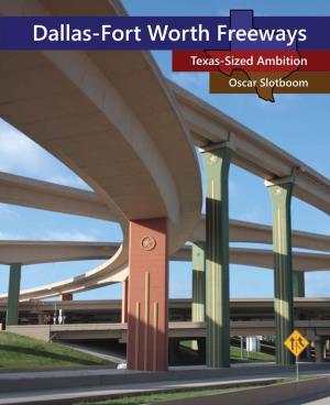 Dallas-Fort Worth Freeways Texas-Sized Ambition Oscar Slotboom Dallas-Fort Worth Freeways Texas-Sized Ambition