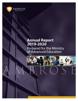 Annual Report 2019-2020 Prepared for the Ministry of Advanced Education Ambrose University 150 Ambrose Circle SW Calgary, Alberta T3H 0L5