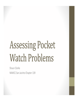 Assessing Pocket Watch Problems Shaun Clarke NAWCC San Jacinto Chapter 139 Content