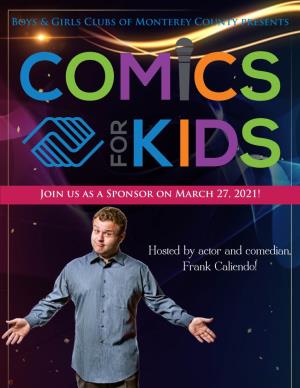 Hosted by Actor and Comedian, Frank Caliendo! COMICS for KIDS Sponsorship Opportunities JOIN US for an UNFORGETTABLE EVENING Register Online At