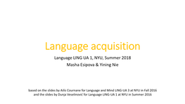Language Acquisition Language LING UA 1, NYU, Summer 2018 Masha Esipova & Yining Nie