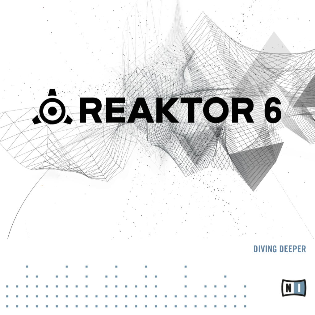 REAKTOR 6 Diving Deeper Expands on the Concepts Introduced in the Getting Started Docu- Ment