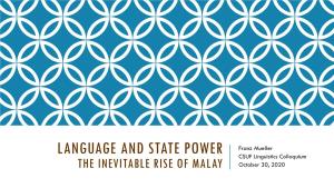 LANGUAGE and STATE POWER CSUF Linguistics Colloquium the INEVITABLE RISE of MALAY October 30, 2020 the RISE of MALAY