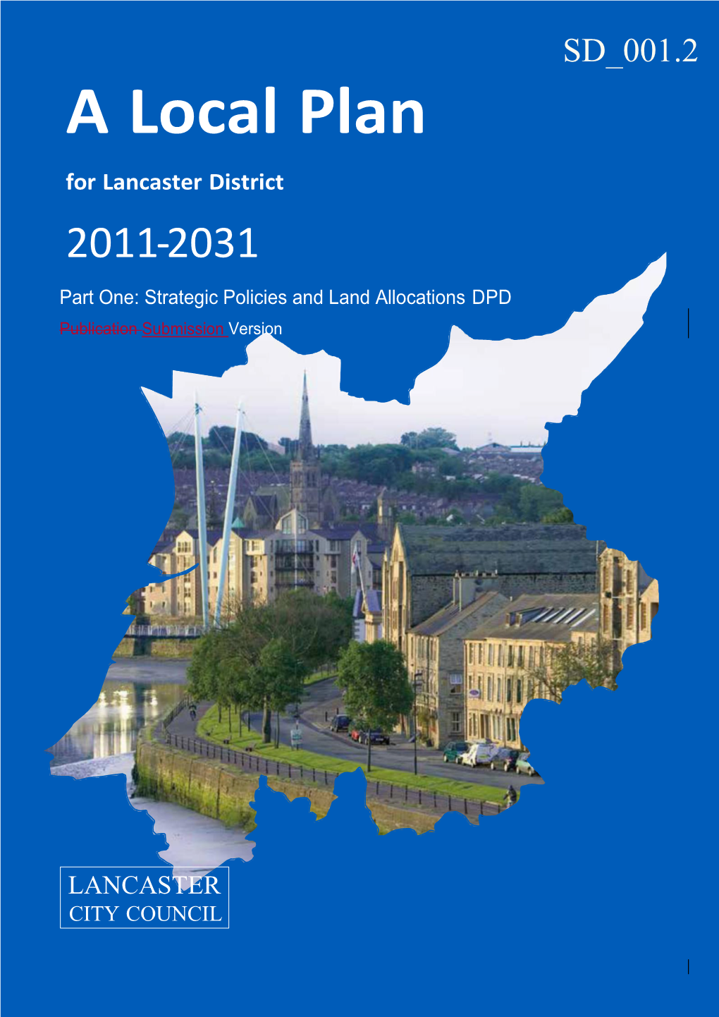 A Local Plan for Lancaster District 2011-2031 Part One: Strategic Policies and Land Allocations DPD Publication Submission Version