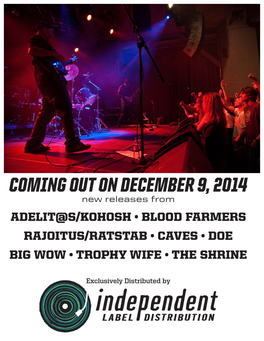COMING out on DECEMBER 9, 2014 New Releases from ADELIT@S/KOHOSH • BLOOD FARMERS RAJOITUS/RATSTAB • CAVES • DOE BIG WOW • TROPHY WIFE • the SHRINE