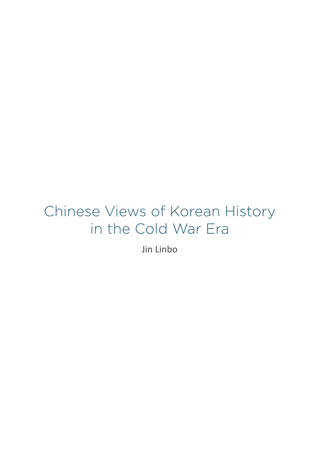 Chinese Views of Korean History in the Cold War Era Jin Linbo 150 | Joint U.S.-Korea Academic Studies