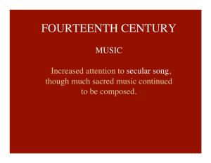 FOURTEENTH CENTURY� � MUSIC� � Increased Attention to Secular Song, � Though Much Sacred Music Continued� to Be Composed.� � � � 