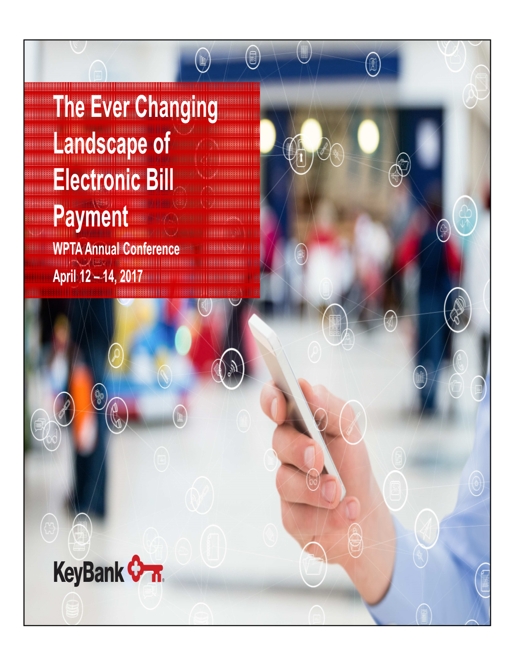 The Ever Changing Landscape of Electronic Bill Payment WPTA Annual Conference April 12 – 14, 2017 Disclaimer