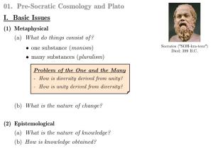 01. Pre-Socratic Cosmology and Plato I. Basic Issues (1) Metaphysical (A) What Do Things Consist Of? • One Substance (Monism) Socrates ("SOH-Kra-Teez") Died: 399 B.C