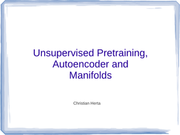 Unsupervised Pretraining, Autoencoder and Manifolds