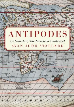 Antipodes: in Search of the Southern Continent Is a New History of an Ancient Geography
