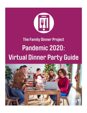 Pandemic 2020: Virtual Dinner Party Guide the FAMILY DINNER PROJECT Pandemic 2020: Virtual Dinner Party Guide