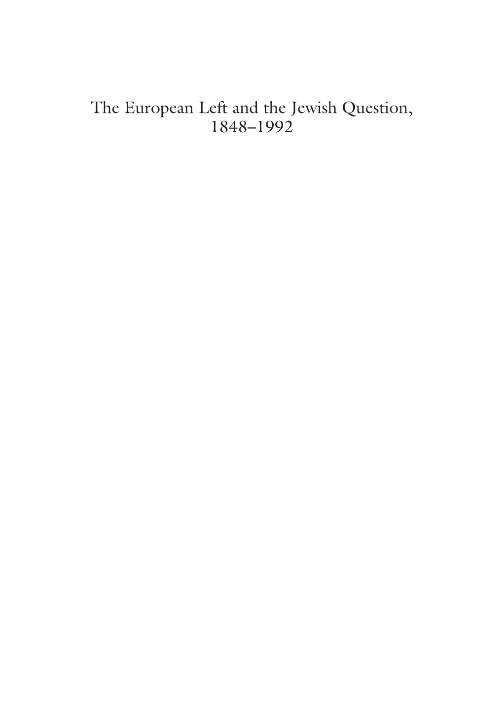 The European Left and the Jewish Question, 1848–1992 Alessandra Tarquini Editor the European Left and the Jewish Question, 1848–1992