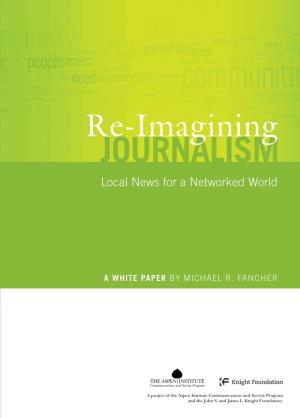 Re-Imagining Journalism: News for Local a Networked World Re-Imagining Journalism Local News for a Networked World