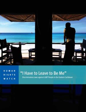 “I Have to Leave to Be Me” Discriminatory Laws Against LGBT People in the Eastern Caribbean WATCH
