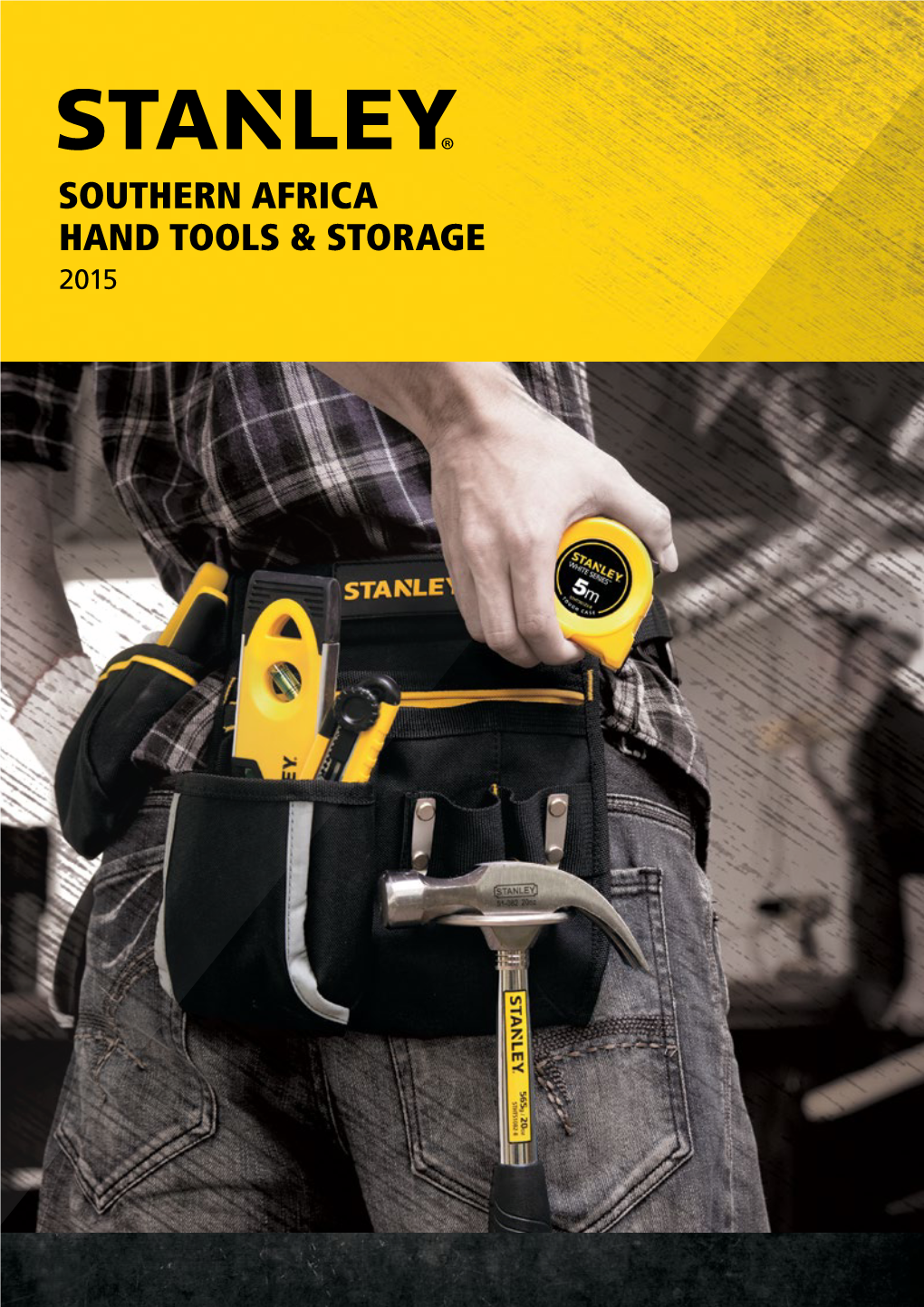 SOUTHERN AFRICA HAND TOOLS & STORAGE 2015 TOOLSTHAT BUILDTHE WORLD Since 1843, STANLEY® Has Been Proudly Offering Quality and Innovative Tool Solutions