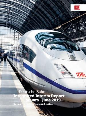 Deutsche Bahn Integrated Interim Report January – June 2019 Germany Needs a Strong Rail System MORE ROBUST, MORE POWERFUL, MORE MODERN