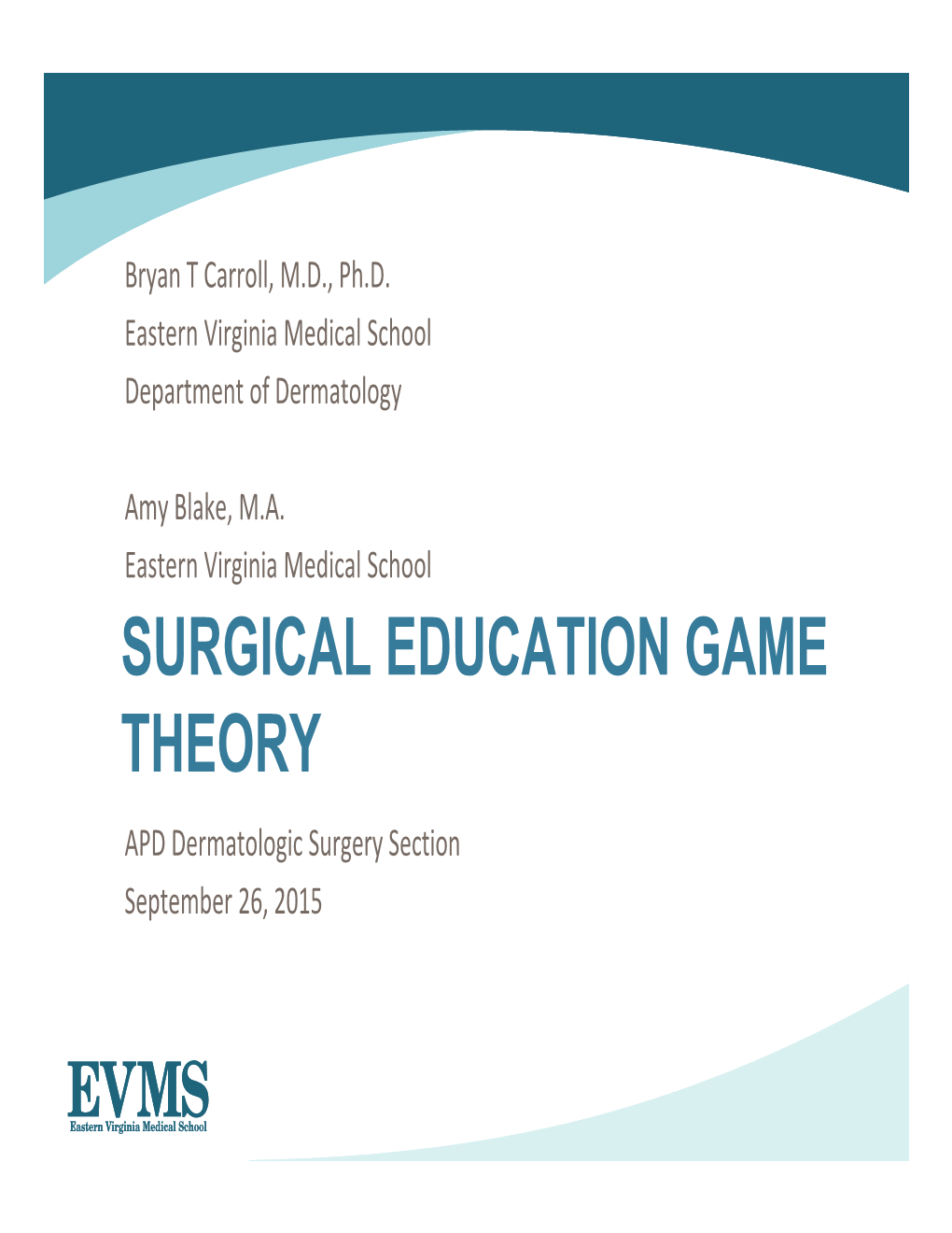 SURGICAL EDUCATION GAME THEORY APD Dermatologic Surgery Section September 26, 2015 No Financial Disclosures