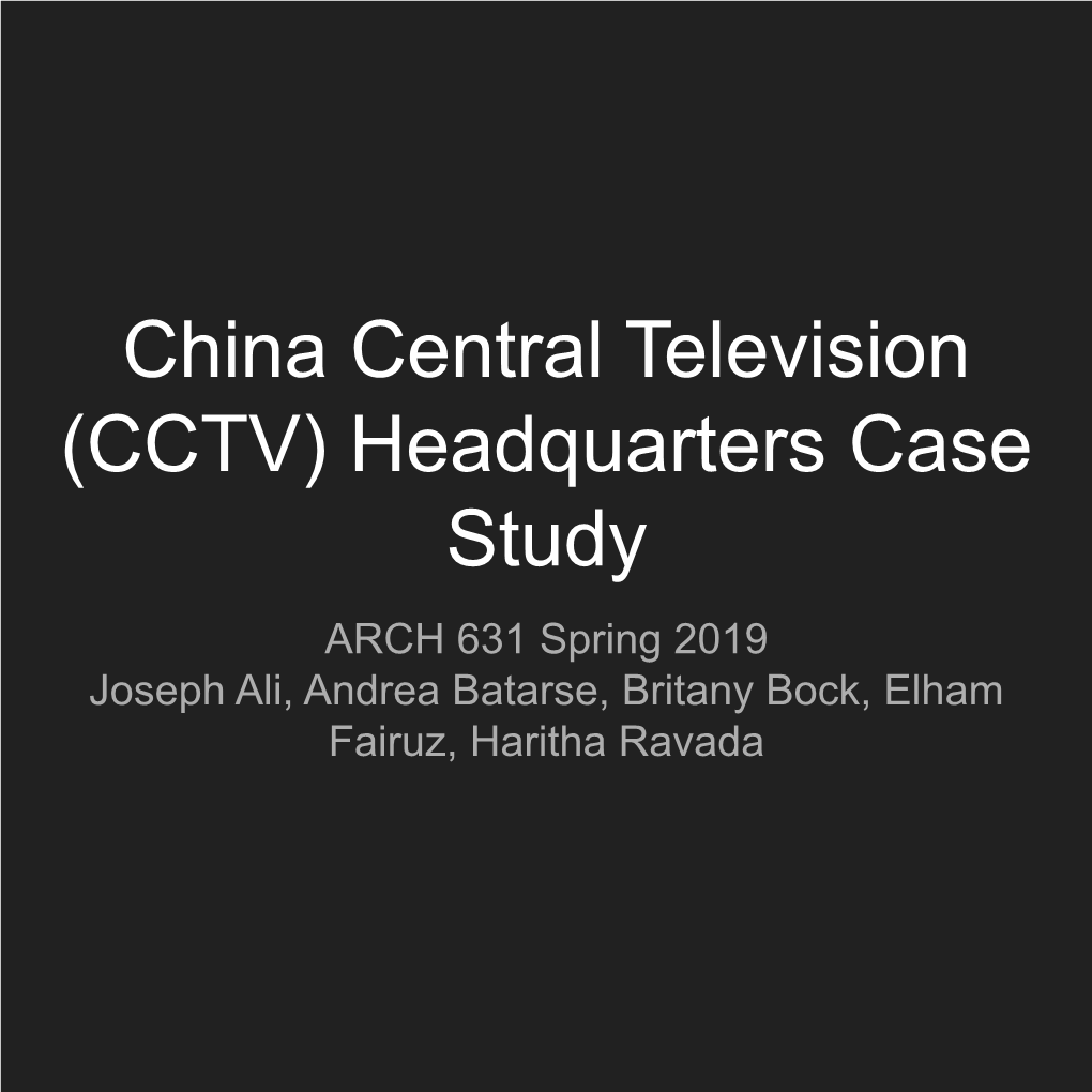 China Central Television (CCTV) Headquarters Case Study ARCH 631 Spring 2019 Joseph Ali, Andrea Batarse, Britany Bock, Elham Fairuz, Haritha Ravada Introduction