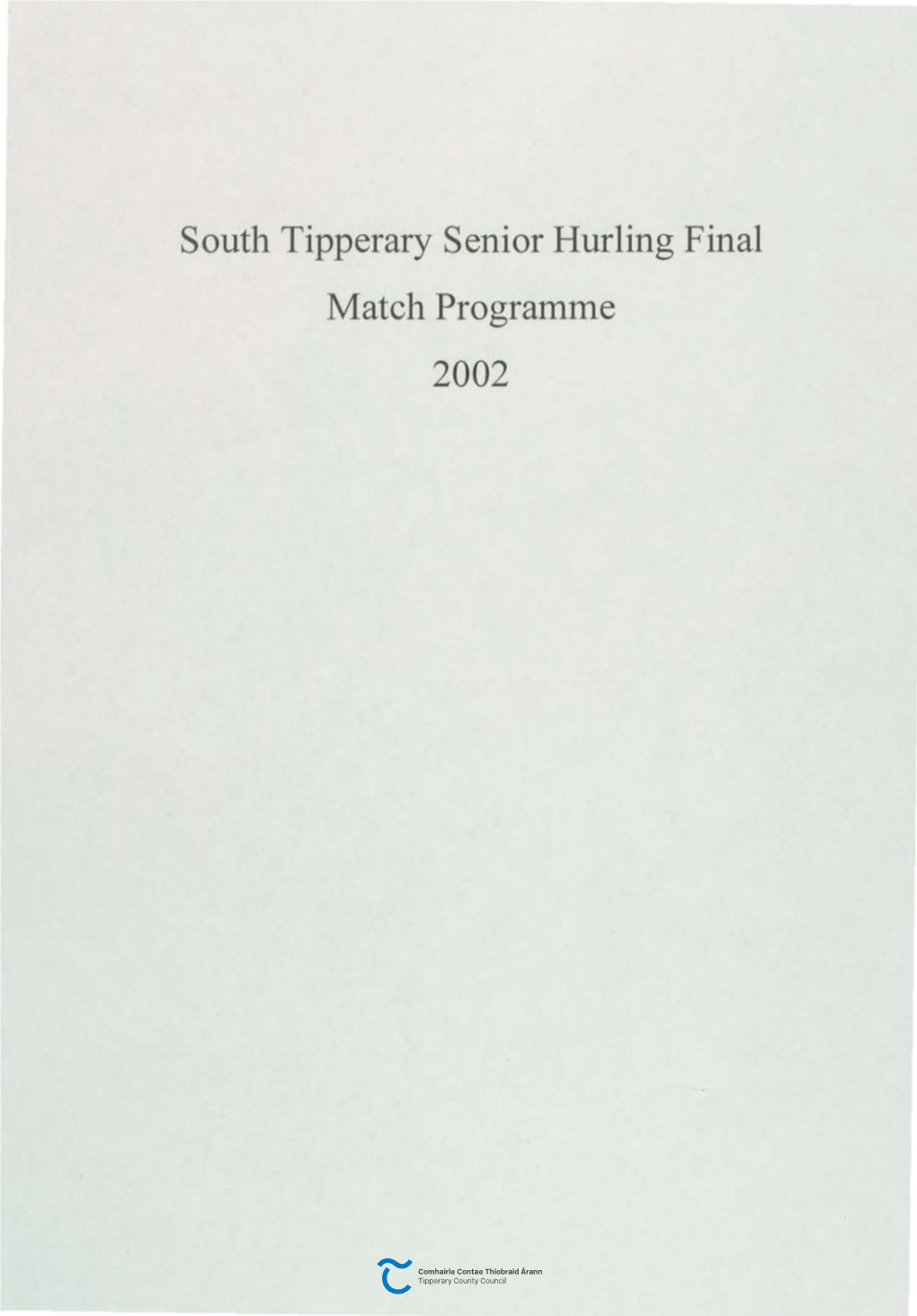 South Tipperary Senior Hurling Final Match Programme 2002 COISTE CHONTAE TH~~BRAD ARANN THEAS ~:;::::::::;, I G' ANBIA an CLUICHI CHERNNAIS