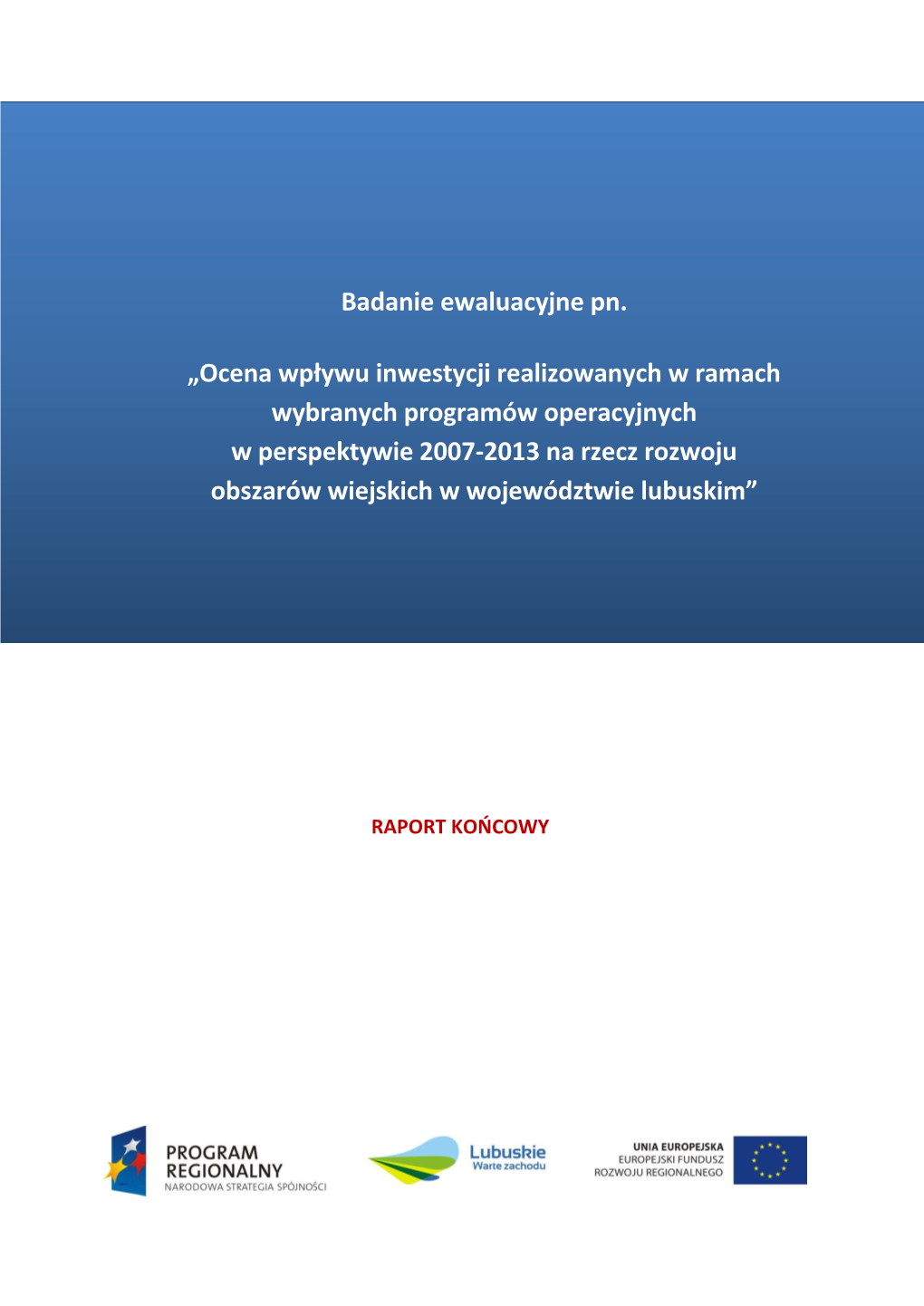 Ocena Wpływu Inwestycji Realizowanych W Ramach Wybranych Programów Operacyjnych W Perspektywie 2007-2013 Na Rzecz Rozwoju Obszarów Wiejskich W Województwie Lubuskim”