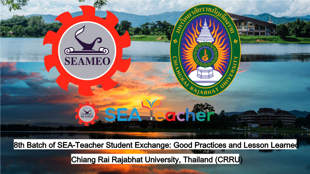 8Th Batch of SEA-Teacher Student Exchange: Good Practices and Lesson Learned Chiang Rai Rajabhat University, Thailand (CRRU) Background