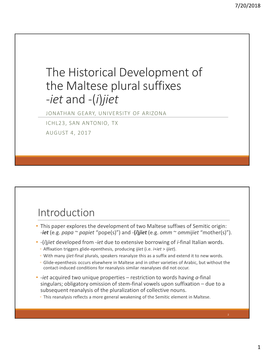 The Historical Development of the Maltese Plural Suffixes -Iet and -(I)Jiet JONATHAN GEARY, UNIVERSITY of ARIZONA ICHL23, SAN ANTONIO, TX AUGUST 4, 2017