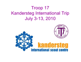 Troop 17 Kandersteg International Trip July 3-13, 2010 Introduction