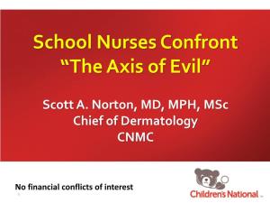 School Nurses Confront “The Axis of Evil” Scott A. Norton, MD, MPH, Msc Chief of Dermatology CNMC