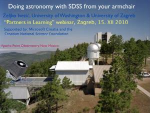 Doing Astronomy with SDSS from Your Armchair Željko Ivezić, University of Washington & University of Zagreb “Partners in Learning” Webinar, Zagreb, 15