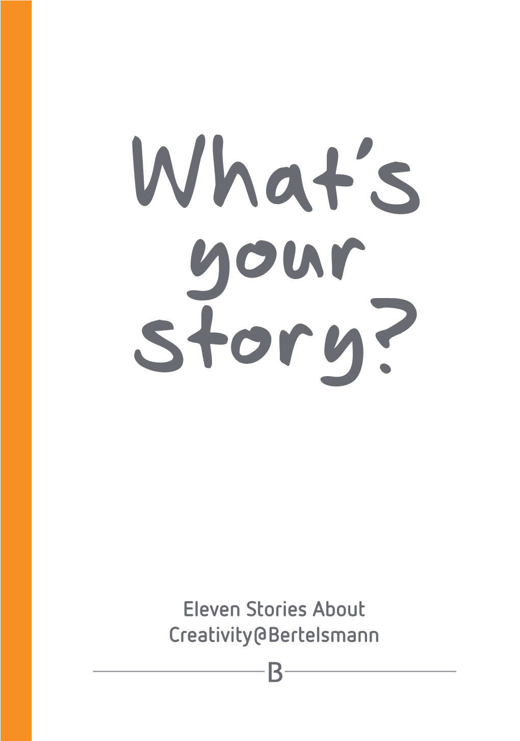 Eleven Stories About Creativity@Bertelsmann 04 Eleven Stories About Creativity@Bertelsmann What’S Your Story?