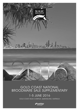 Gold Coast National Broodmare Sale Supplementary 1-5 June 2016 Gold Coast Sales Complex, Queensland, Australia Proud Sponsor of the 2016 Magic Millions