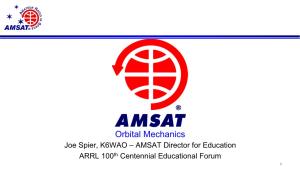 Orbital Mechanics Joe Spier, K6WAO – AMSAT Director for Education ARRL 100Th Centennial Educational Forum 1 History