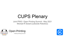 CUPS Plenary Joint PWG / Open Printing Summit - May 2021 Michael R Sweet (Lakeside Robotics) Before We Begin