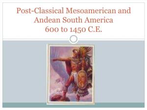 Post-Classical Mesoamerican and Andean South America 600 to 1450 C.E
