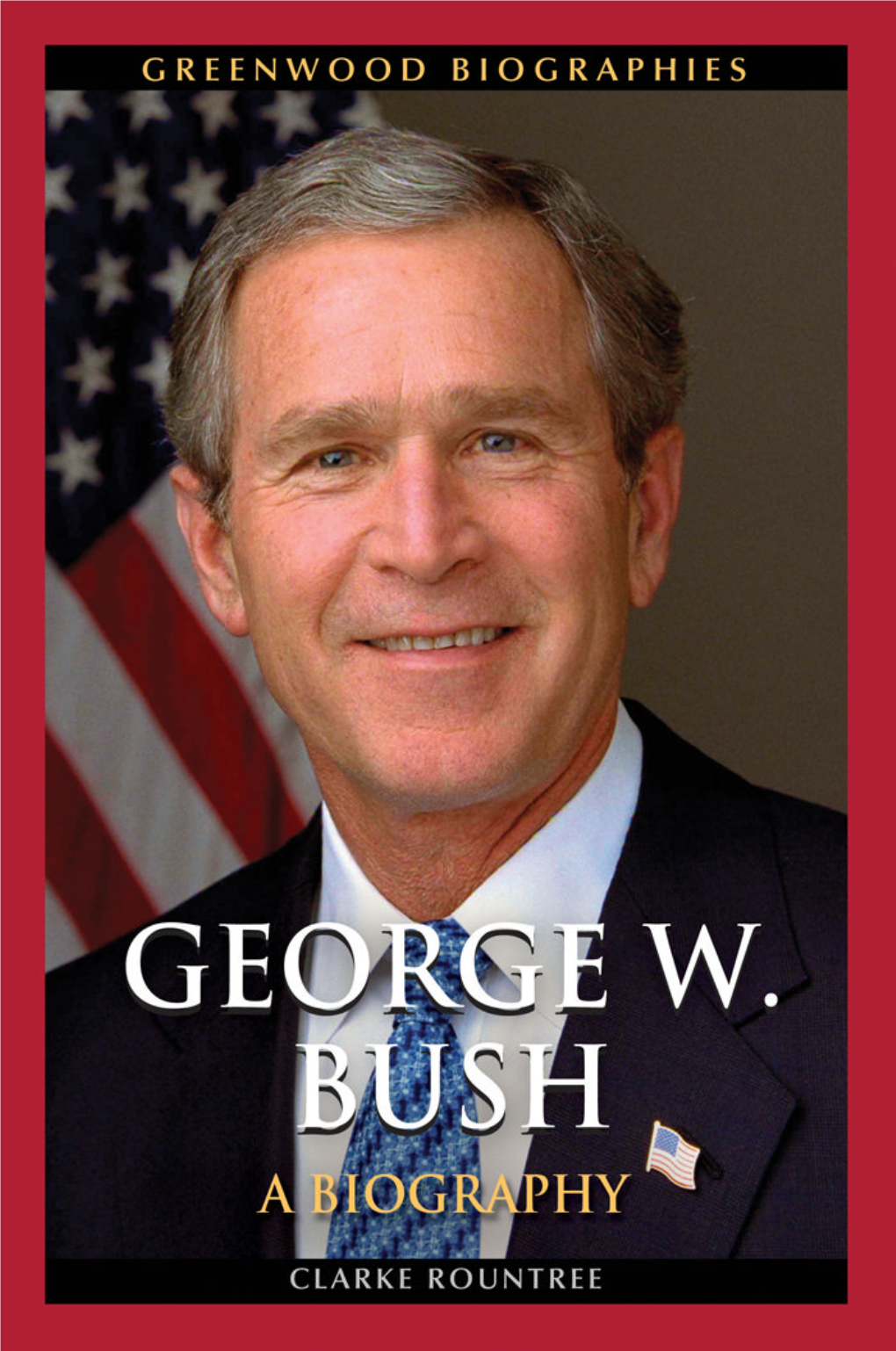 GEORGE W. BUSH Recent Titles in Greenwood Biographies Halle Berry: a Biography Melissa Ewey Johnson Osama Bin Laden: a Biography Thomas R