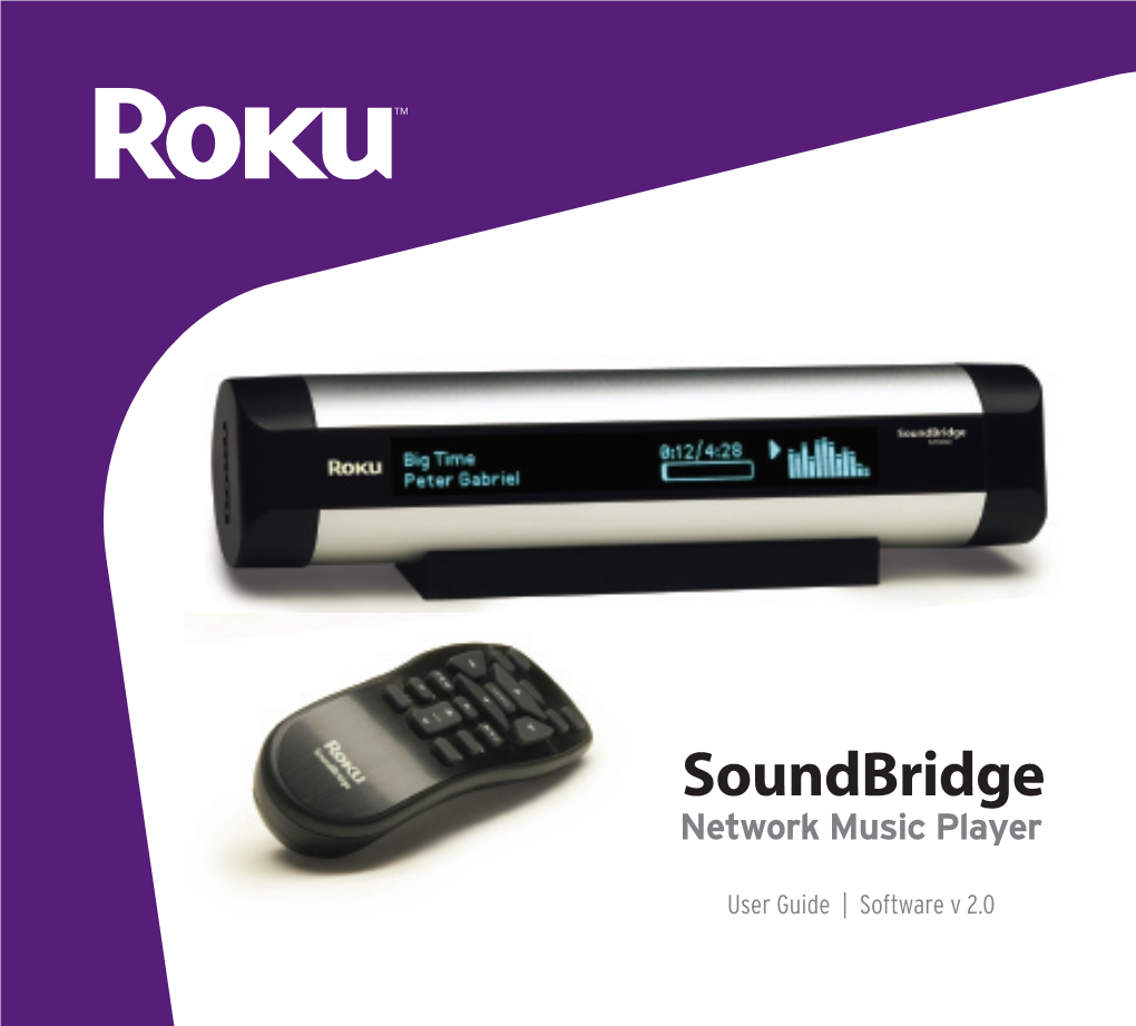 User Guide | Software V 2.0 Welcome Thanks for Purchasing a Roku Soundbridge! We Hope You Enjoy Using It As Much As We’Ve Enjoyed Creating It