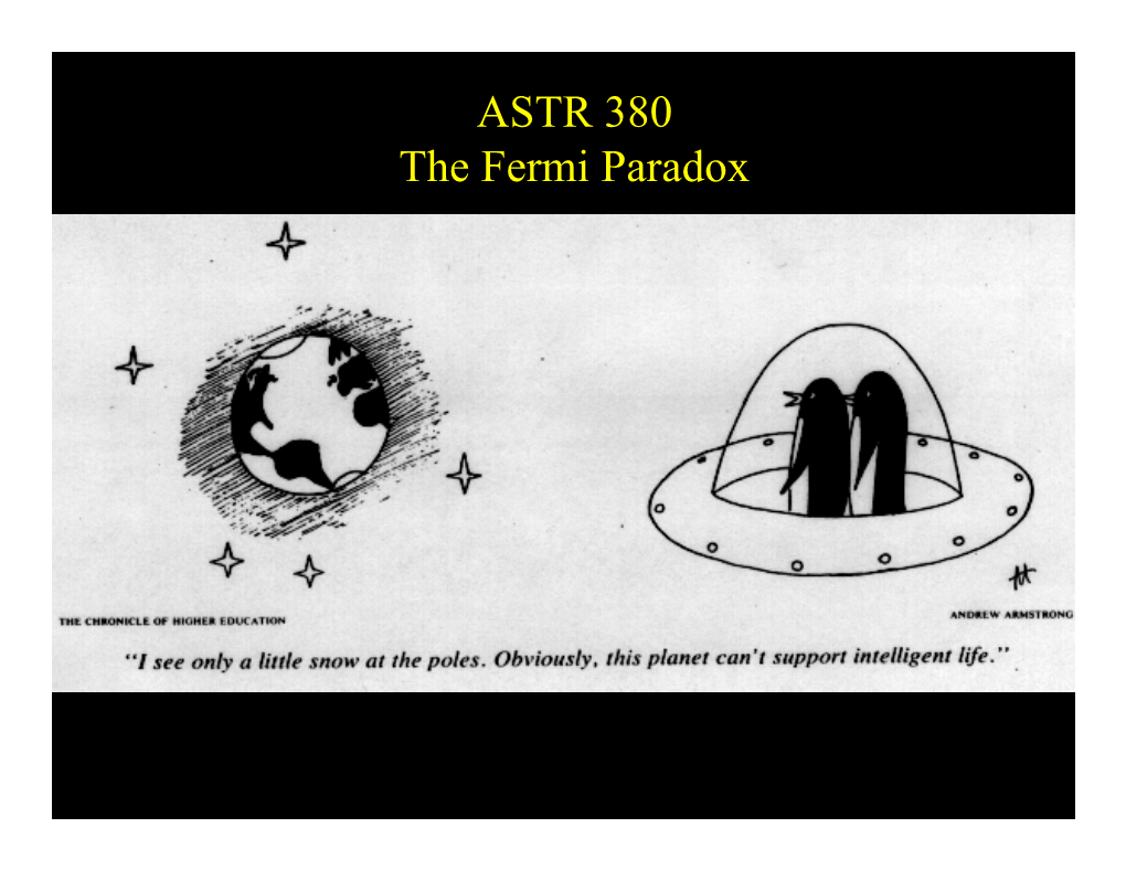 ASTR 380 the Fermi Paradox ASTR 380 the Fermi Paradox If We Are Not Unique in Developing a Technological Society in the Galaxy…