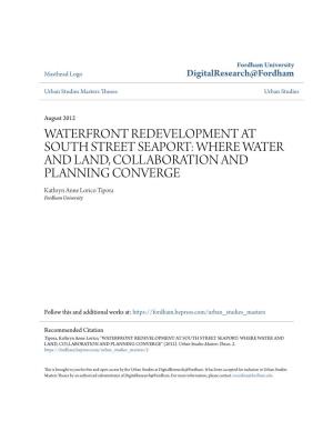 WATERFRONT REDEVELOPMENT at SOUTH STREET SEAPORT: WHERE WATER and LAND, COLLABORATION and PLANNING CONVERGE Kathryn Anne Lorico Tipora Fordham University