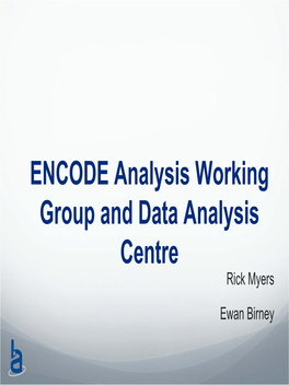 ENCODE Analysis Working Group and Data Analysis Centre Rick Myers