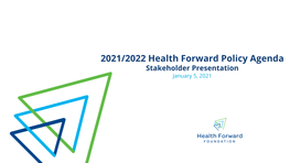 2021/2022 Health Forward Policy Agenda Stakeholder Presentation January 5, 2021 Welcome Qiana Thomason, Health Forward Foundation President and CEO