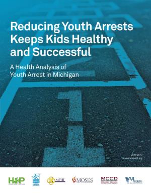 Reducing Youth Arrests Keeps Kids Healthy and Successful a Health Analysis of Youth Arrest in Michigan