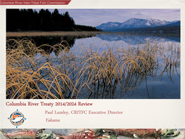 Columbia River Treaty 2014/2024 Review Paul Lumley, CRITFC Executive Director Yakama 1 Columbia River Inter-Tribal Fish Commission
