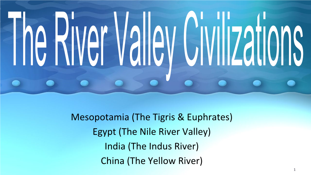 Mesopotamia (The Tigris & Euphrates) Egypt (The Nile River