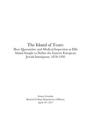 The Island of Tears: How Quarantine and Medical Inspection at Ellis Island Sought to Define the Eastern European Jewish Immigrant, 1878-1920