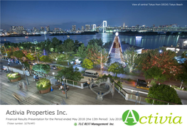 Activia Properties Inc. Financial Results Presentation for the Period Ended May 2018 (The 13Th Period）July 2018 （Ticker Symbol: 3279/API） 1