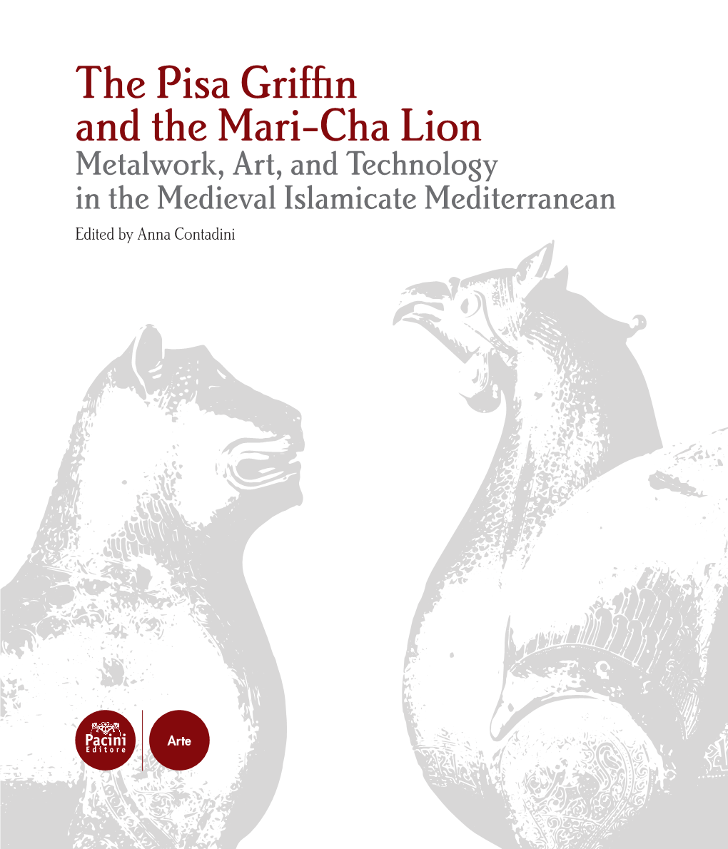 The Pisa Griffin and the Mari-Cha Lion Metalwork, Art, and Technology in the Medieval Islamicate Mediterranean Edited by Anna Contadini