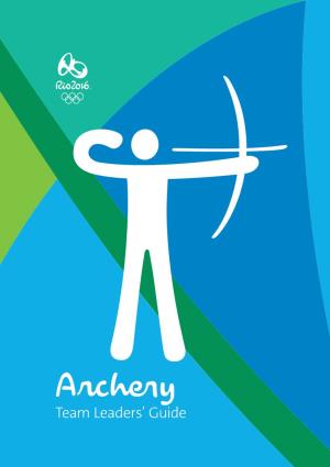 Archery Team Leaders’ Guide Welcome! on Behalf of the Entire Organising Committee, It’S an Honour to Introduce This Team Leaders’ Guide for the Rio 2016 Olympic Games