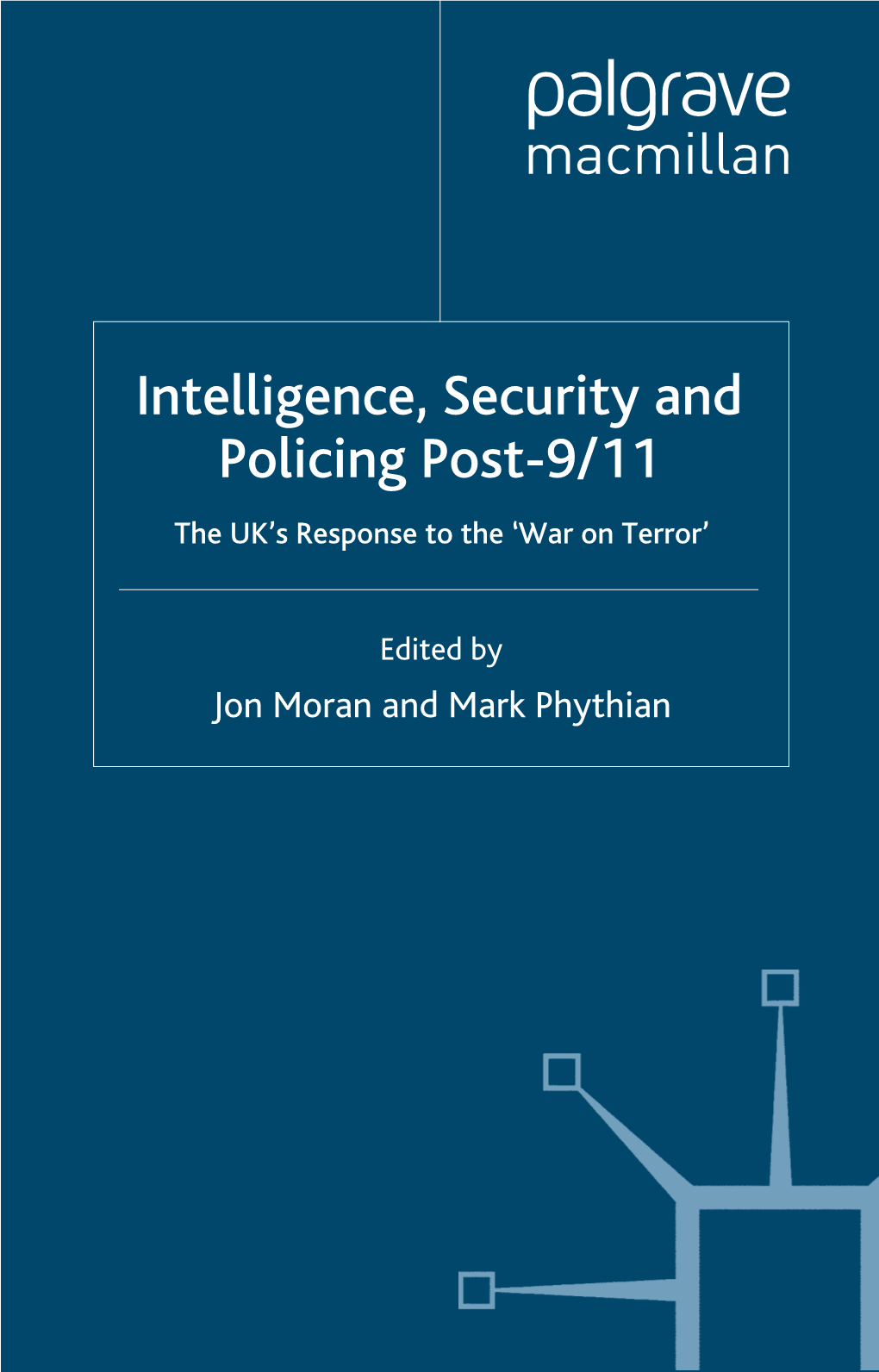 Intelligence, Security and Policing Post-9/11 the UK’S Response to the ‘War on Terror’